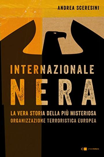 Internazionale nera: La vera storia della più misteriosa organizzazione terroristica europea